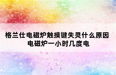 格兰仕电磁炉触摸键失灵什么原因 电磁炉一小时几度电